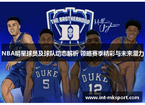 NBA明星球员及球队动态解析 领略赛季精彩与未来潜力