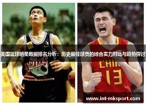 美国篮球明星数据排名分析：历史最佳球员的综合实力对比与趋势探讨