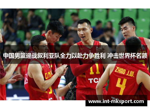 中国男篮迎战叙利亚队全力以赴力争胜利 冲击世界杯名额