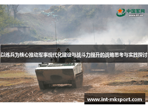 以练兵为核心推动军事现代化建设与战斗力提升的战略思考与实践探讨