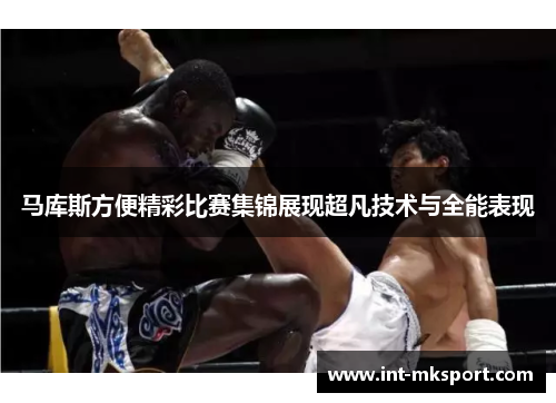 马库斯方便精彩比赛集锦展现超凡技术与全能表现